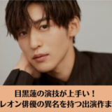 目黒蓮の演技が上手い！カメレオン俳優の異名を持つ出演作まとめ