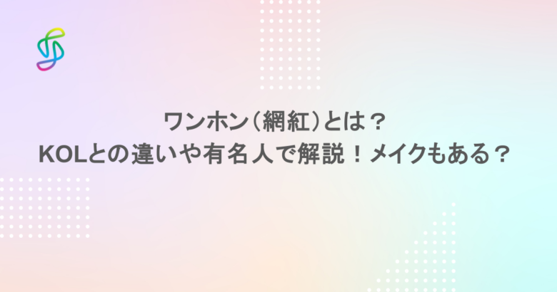 ワンホン（網紅）とは？KOLとの違いや有名人で解説！メイクもある？