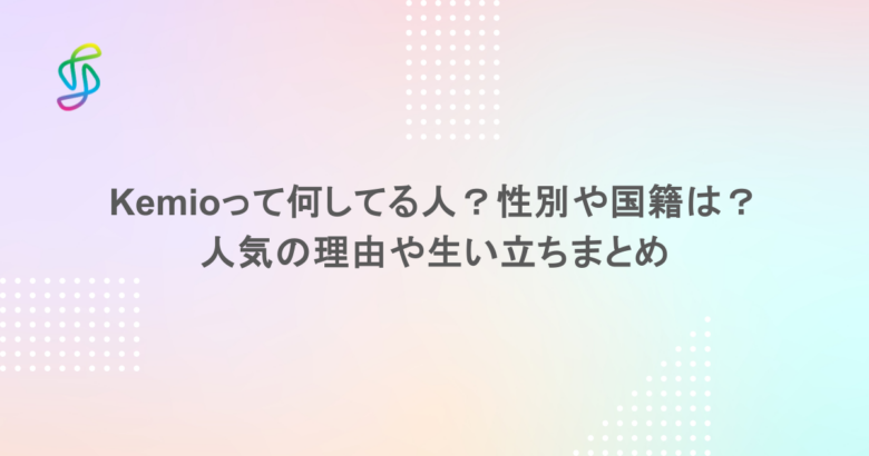 Kemioって何してる人？性別や国籍は？人気の理由や生い立ちまとめ